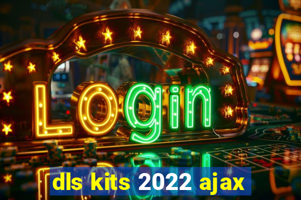 dls kits 2022 ajax